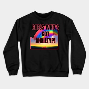 Guess Who's Got Anxiety?! Crewneck Sweatshirt